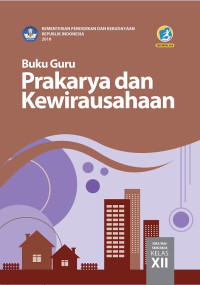 BUKU GURU; PRAKARYA DAN KEWIRAUSAHAAN; SMA/MA/SMK/MAK KELAS XII; EDISI REVISI 2018