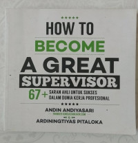 HOW TO BECOME A GREAT SUPERVISOR; 67+ SARAN AHLI SUKSES DALAM DUNIA KERJA PROFESIONAL