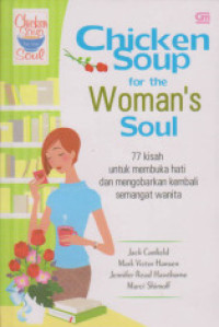 CHICKEN SOUP FOR THE WOMAN'S SOUL; 77 KISAH UNTUK MEMBUKA HATI DAN MENGOBARKAN KEMBALI SEMANGAT WANITA